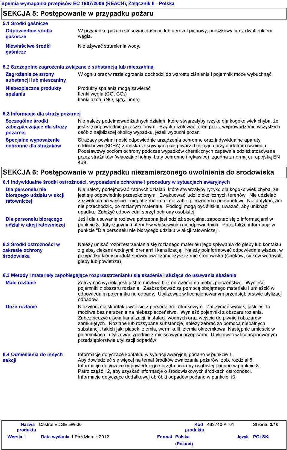 2 Szczególne zagrożenia związane z substancją lub mieszaniną Zagrożenia ze strony substancji lub mieszaniny Niebezpieczne produkty spalania W ogniu oraz w razie ogrzania dochodzi do wzrostu ciśnienia