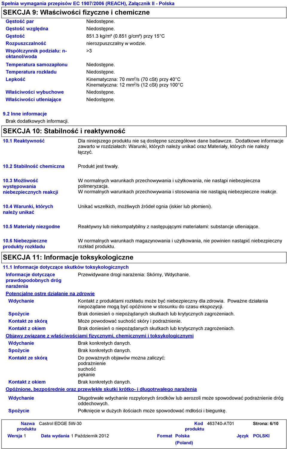 Właściwości wybuchowe Właściwości utleniające nierozpuszczalny w wodzie. 9.2 Inne informacje Brak dodatkowych informacji. SEKCJA 10: Stabilność i reaktywność 10.