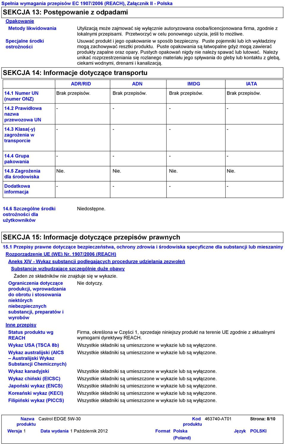 Usuwać produkt i jego opakowanie w sposób bezpieczny. Puste pojemniki lub ich wykładziny mogą zachowywać resztki. Puste opakowania są łatwopalne gdyż mogą zawierać produkty zapalne oraz opary.