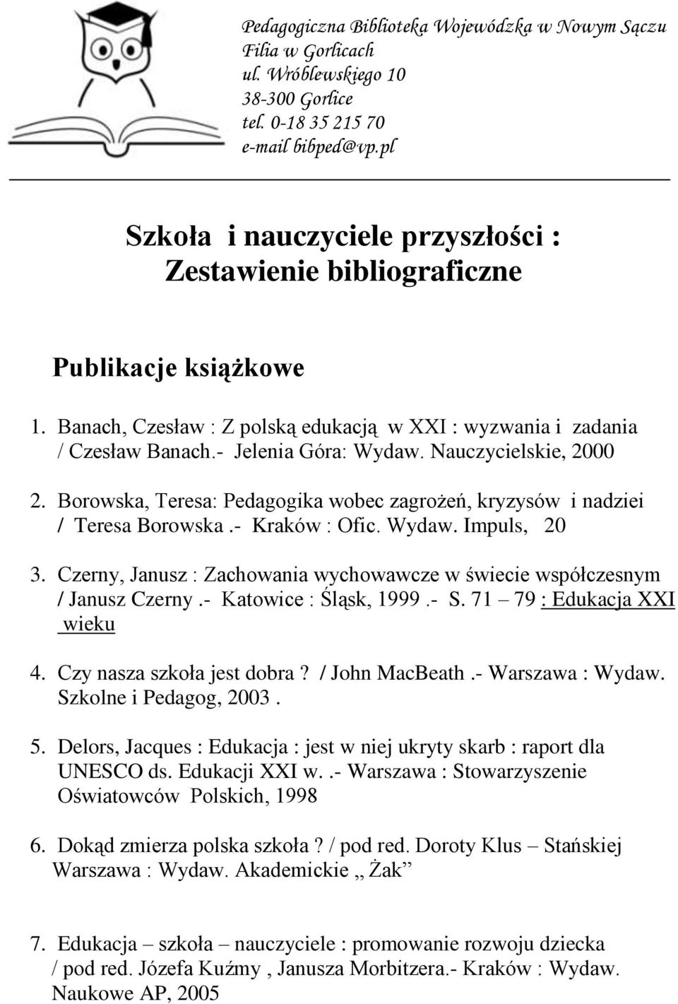 Nauczycielskie, 2000 2. Borowska, Teresa: Pedagogika wobec zagrożeń, kryzysów i nadziei / Teresa Borowska.- Kraków : Ofic. Wydaw. Impuls, 20 3.