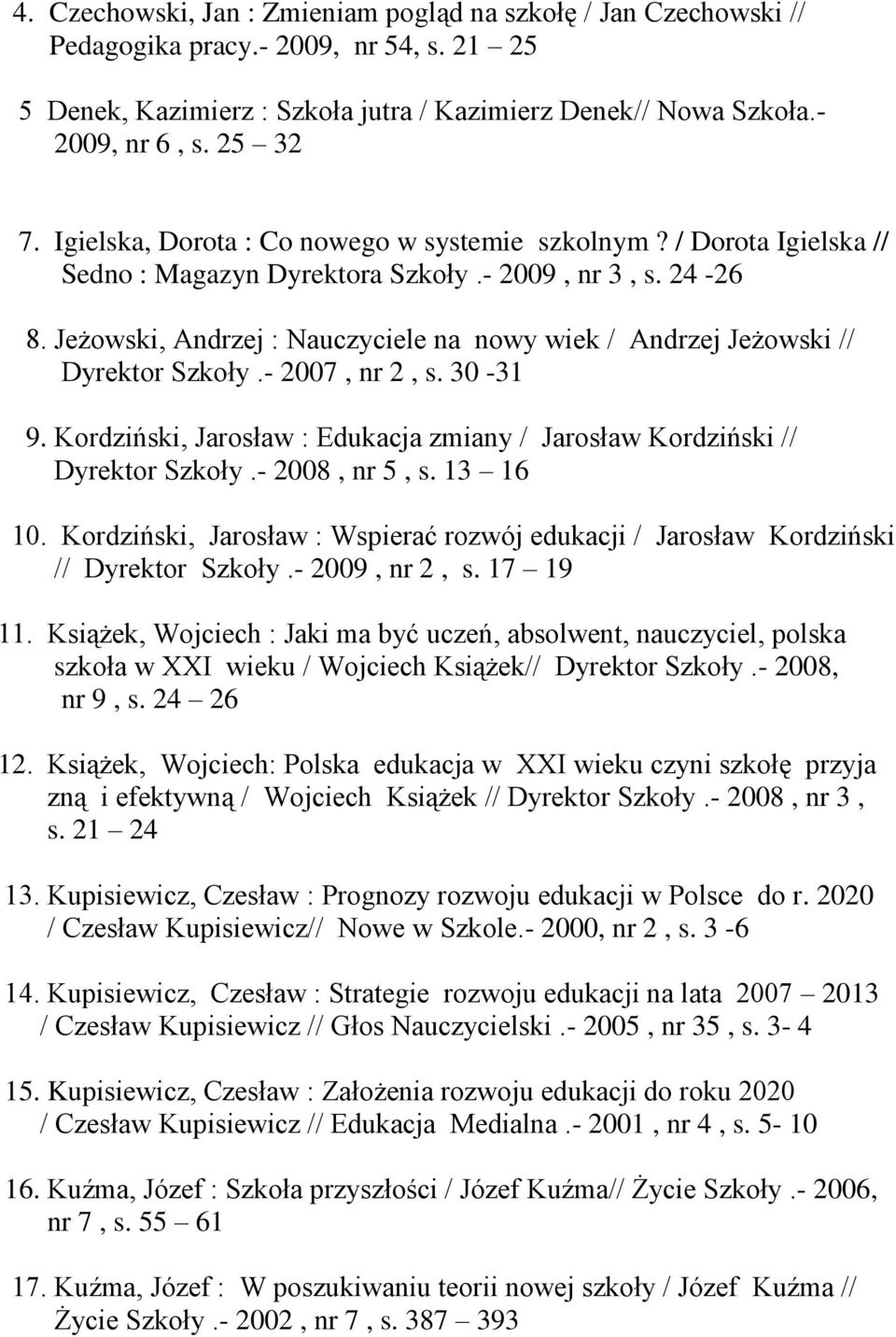 Jeżowski, Andrzej : Nauczyciele na nowy wiek / Andrzej Jeżowski // Dyrektor Szkoły.- 2007, nr 2, s. 30-31 9. Kordziński, Jarosław : Edukacja zmiany / Jarosław Kordziński // Dyrektor Szkoły.