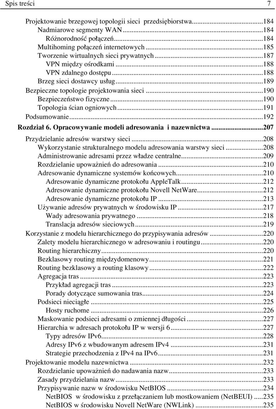 ..190 BezpieczeÒstwo fizyczne...190 Topologia úcian ogniowych...191 Podsumowanie...192 Rozdzia 6. Opracowywanie modeli adresowania i nazewnictwa...207 Przydzielanie adresûw warstwy sieci.