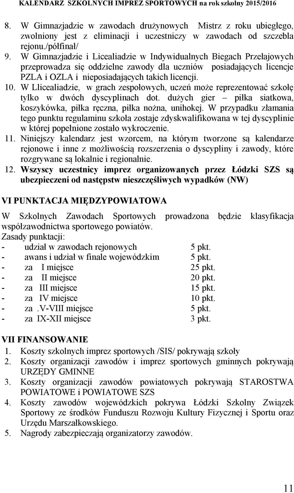 W Llicealiadzie, w grach zespołowych, uczeń może reprezentować szkołę tylko w dwóch dyscyplinach dot. dużych gier piłka siatkowa, koszykówka, piłka ręczna, piłka nożna, unihokej.