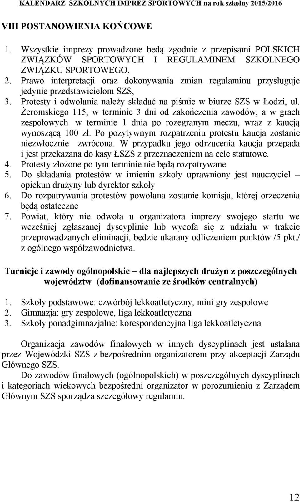 Żeromskiego 115, w terminie 3 dni od zakończenia zawodów, a w grach zespołowych w terminie 1 dnia po rozegranym meczu, wraz z kaucją wynoszącą 100 zł.
