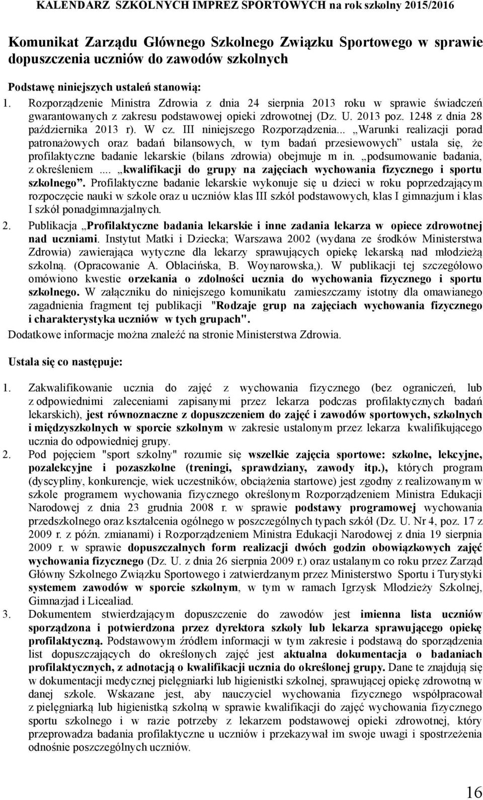 III niniejszego Rozporządzenia... Warunki realizacji porad patronażowych oraz badań bilansowych, w tym badań przesiewowych ustala się, że profilaktyczne badanie lekarskie (bilans zdrowia) obejmuje m in.