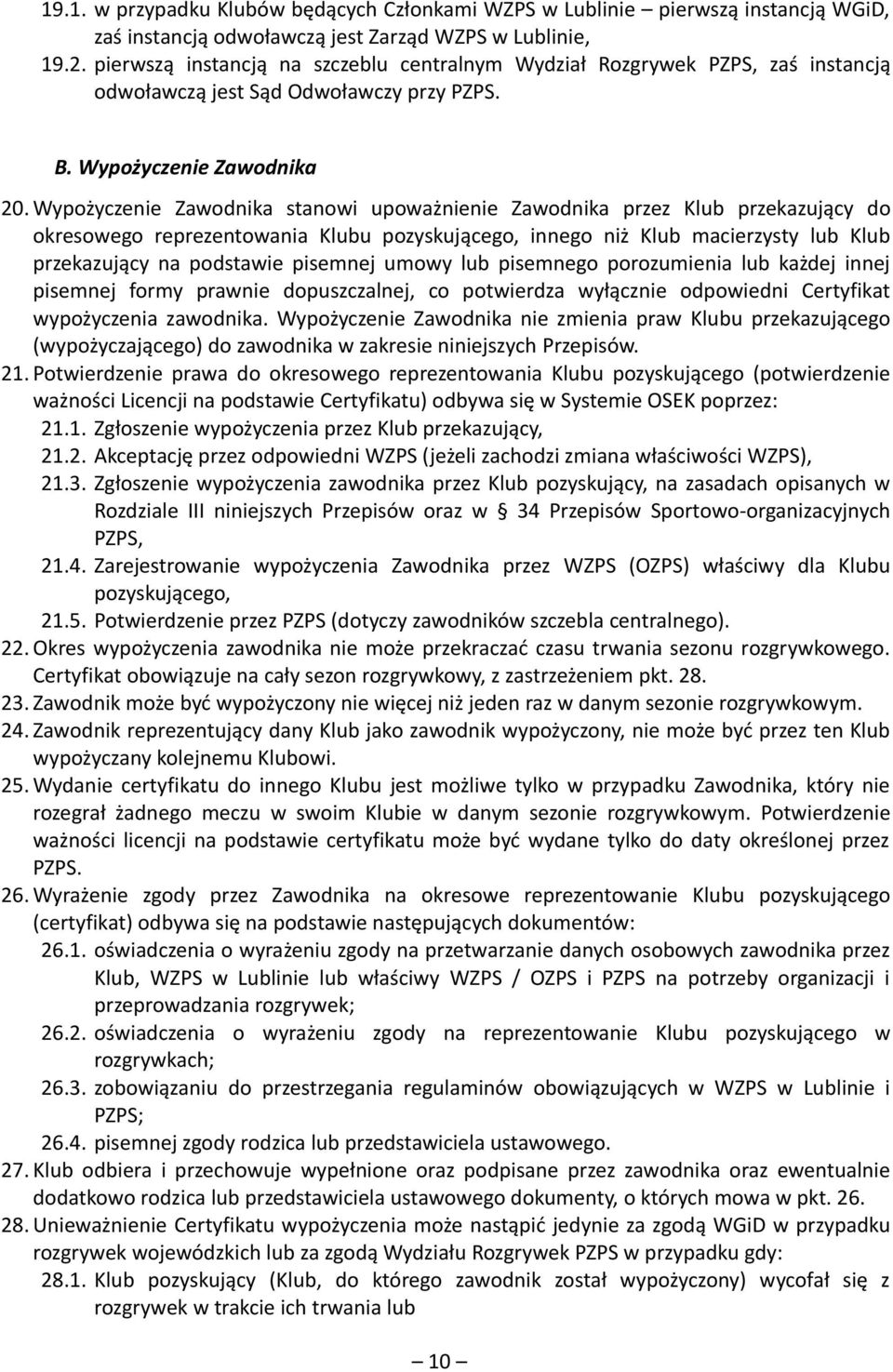 Wypożyczenie Zawodnika stanowi upoważnienie Zawodnika przez Klub przekazujący do okresowego reprezentowania Klubu pozyskującego, innego niż Klub macierzysty lub Klub przekazujący na podstawie