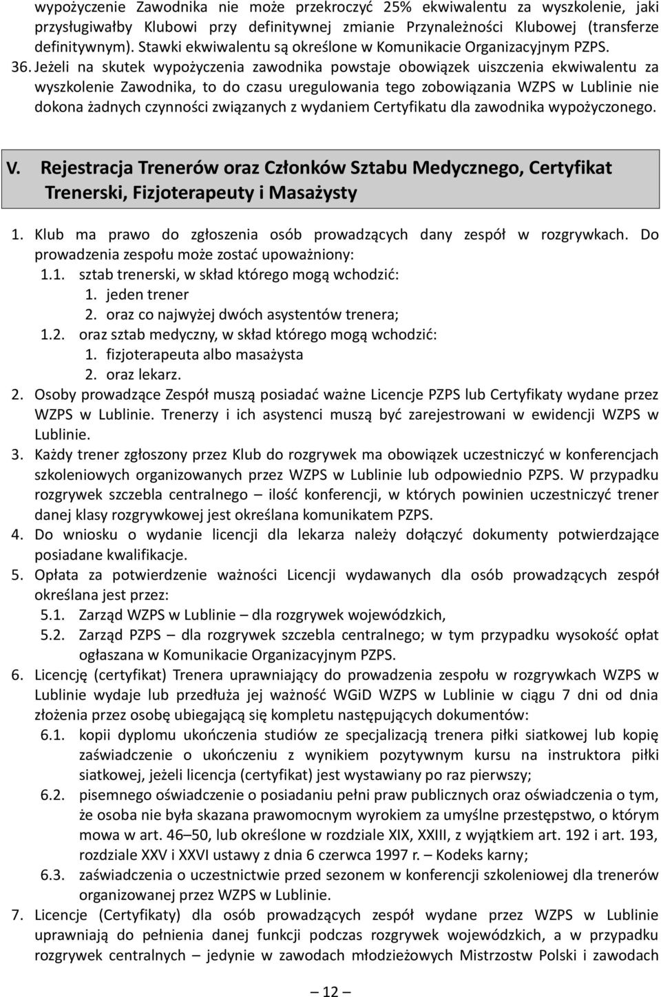 Jeżeli na skutek wypożyczenia zawodnika powstaje obowiązek uiszczenia ekwiwalentu za wyszkolenie Zawodnika, to do czasu uregulowania tego zobowiązania WZPS w Lublinie nie dokona żadnych czynności