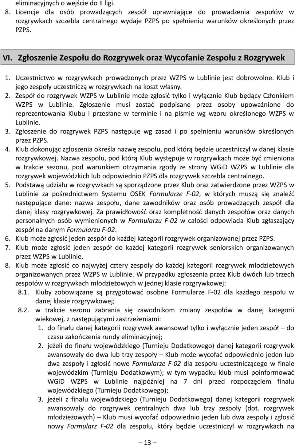 Zgłoszenie Zespołu do Rozgrywek oraz Wycofanie Zespołu z Rozgrywek 1. Uczestnictwo w rozgrywkach prowadzonych przez WZPS w Lublinie jest dobrowolne.