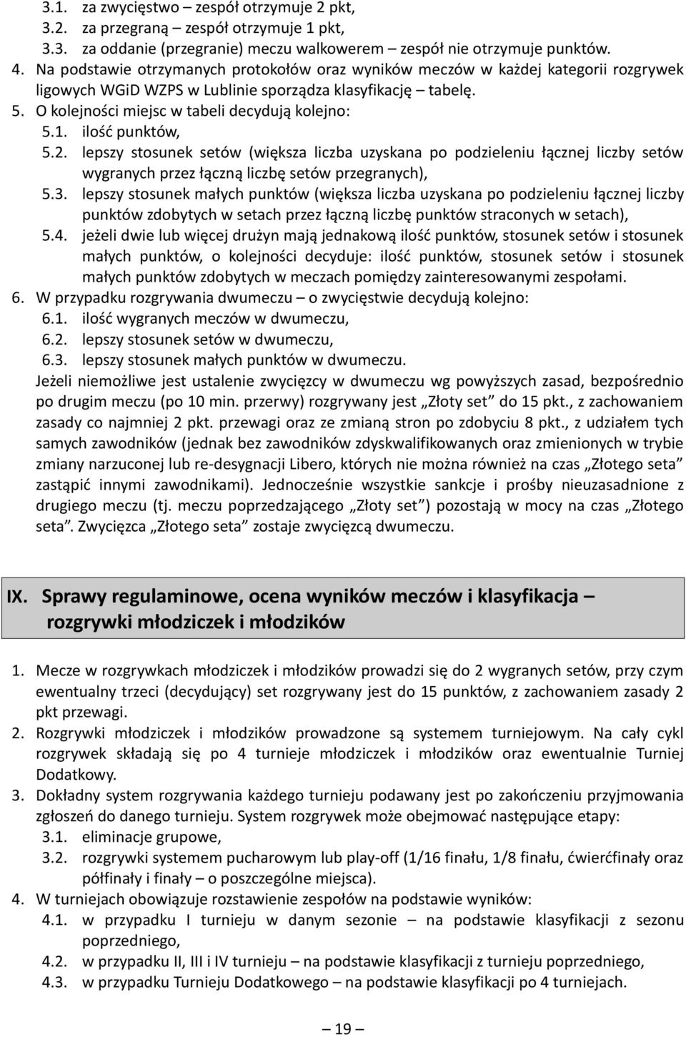 ilość punktów, 5.2. lepszy stosunek setów (większa liczba uzyskana po podzieleniu łącznej liczby setów wygranych przez łączną liczbę setów przegranych), 5.3.