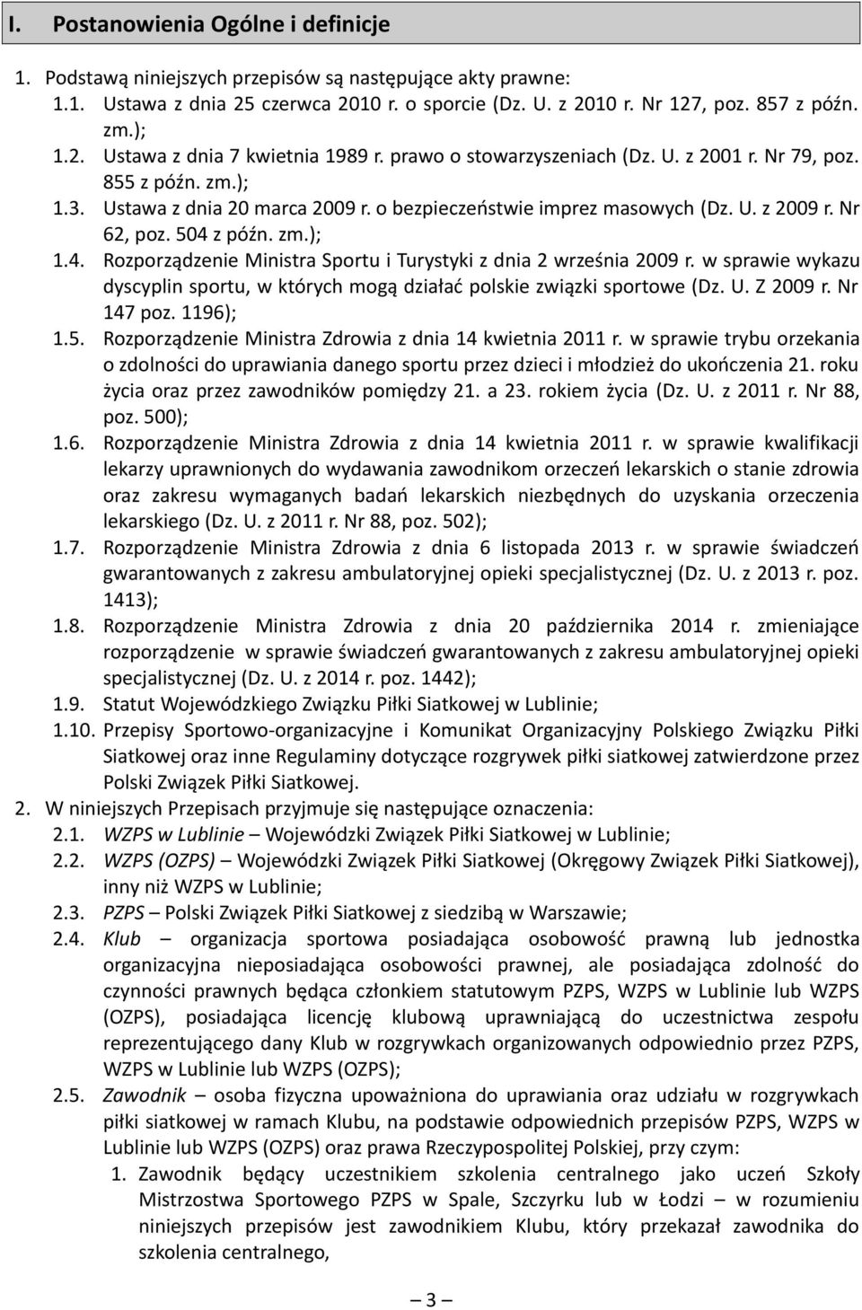 z późn. zm.); 1.4. Rozporządzenie Ministra Sportu i Turystyki z dnia 2 września 2009 r. w sprawie wykazu dyscyplin sportu, w których mogą działać polskie związki sportowe (Dz. U. Z 2009 r. Nr 147 poz.