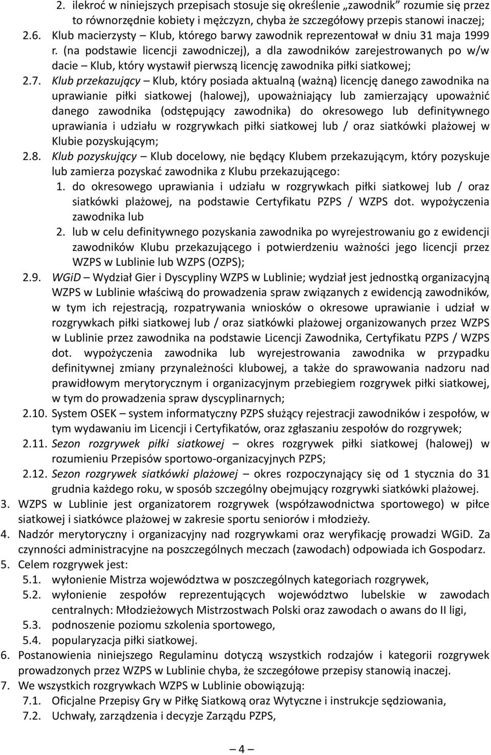 (na podstawie licencji zawodniczej), a dla zawodników zarejestrowanych po w/w dacie Klub, który wystawił pierwszą licencję zawodnika piłki siatkowej; 2.7.