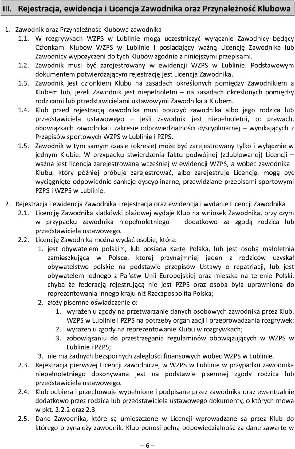 1. W rozgrywkach WZPS w Lublinie mogą uczestniczyć wyłącznie Zawodnicy będący Członkami Klubów WZPS w Lublinie i posiadający ważną Licencję Zawodnika lub Zawodnicy wypożyczeni do tych Klubów zgodnie