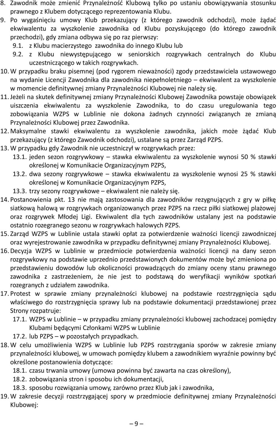 raz pierwszy: 9.1. z Klubu macierzystego zawodnika do innego Klubu lub 9.2. z Klubu niewystępującego w seniorskich rozgrywkach centralnych do Klubu uczestniczącego w takich rozgrywkach. 10.