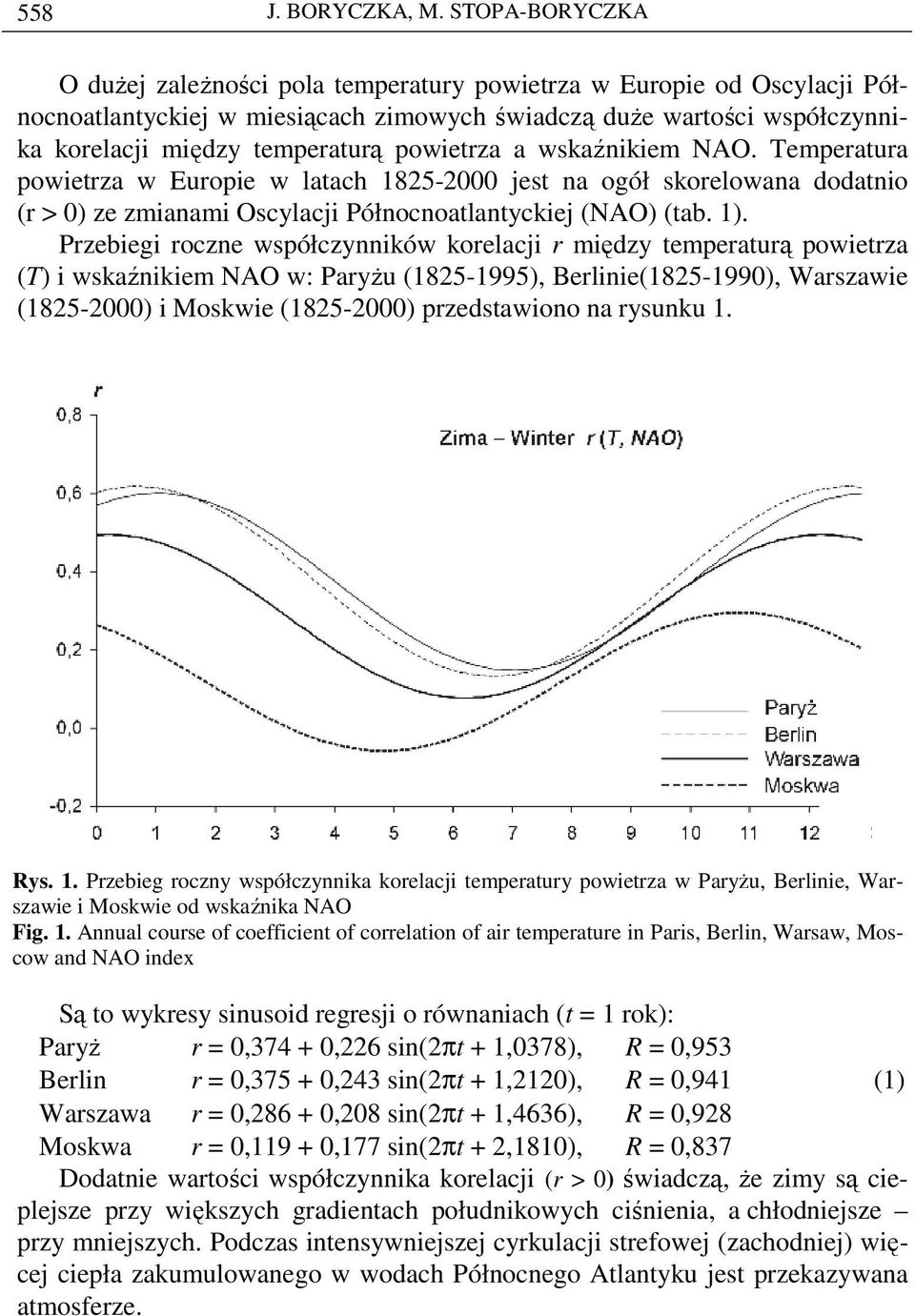 powietrza a wskaźnikiem NAO. Temperatura powietrza w Europie w latach 1825-2000 jest na ogół skorelowana dodatnio (r > 0) ze zmianami Oscylacji Północnoatlantyckiej (NAO) (tab. 1).