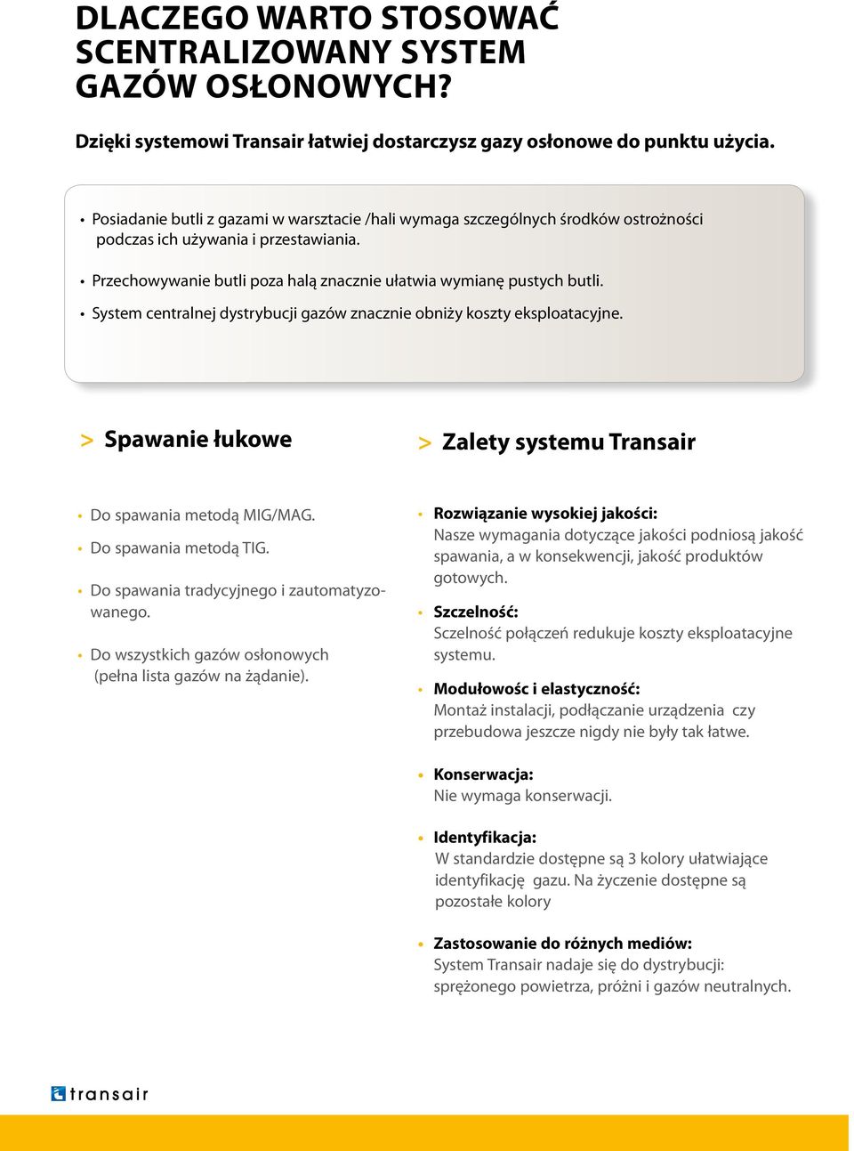 System centralnej dystrybucji gazów znacznie obniży koszty eksploatacyjne. > Spawanie łukowe > Zalety systemu Transair Do spawania metodą MIG/MAG. Do spawania metodą TIG.