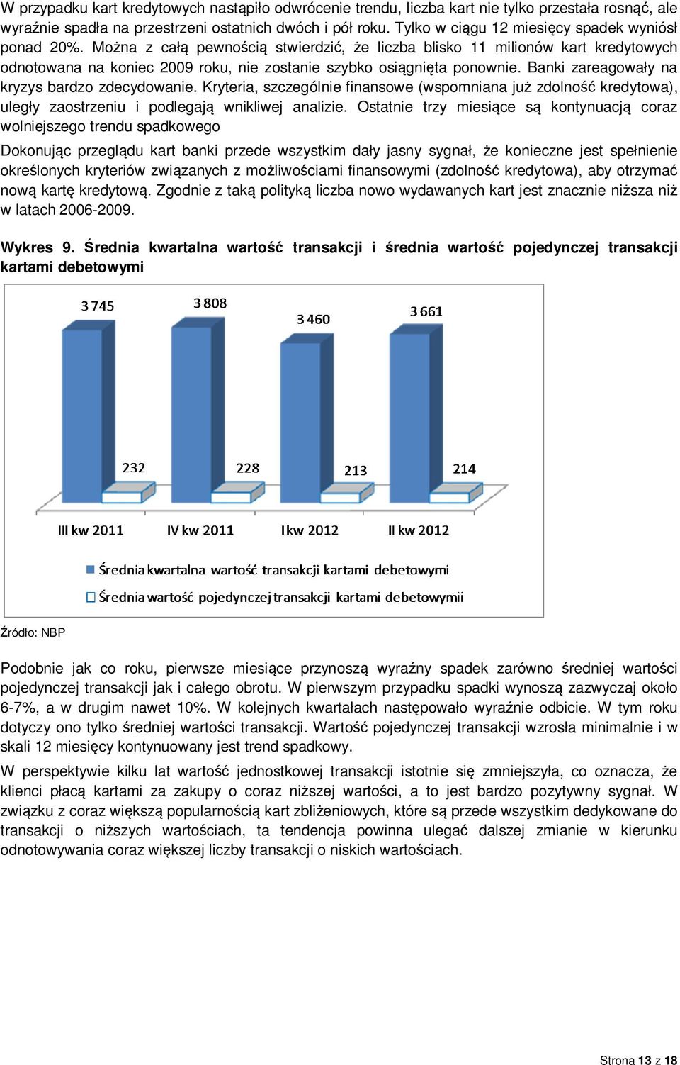 Można z całą pewnością stwierdzić, że liczba blisko 11 milionów kart kredytowych odnotowana na koniec 2009 roku, nie zostanie szybko osiągnięta ponownie.