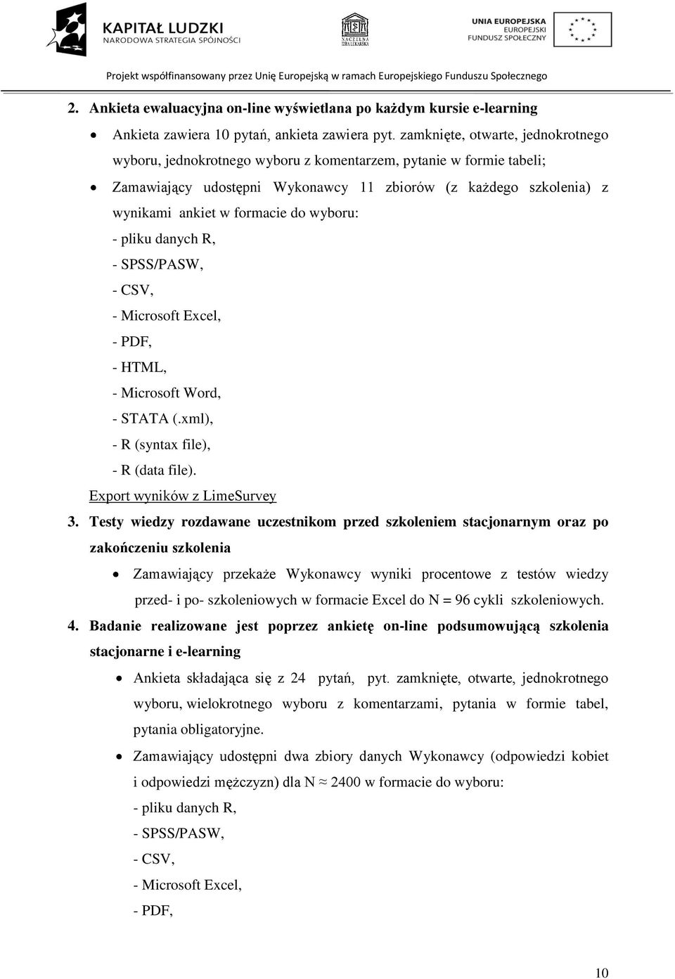 wyboru: - pliku danych R, - SPSS/PASW, - CSV, - Microsoft Excel, - PDF, - HTML, - Microsoft Word, - STATA (.xml), - R (syntax file), - R (data file). Export wyników z LimeSurvey 3.