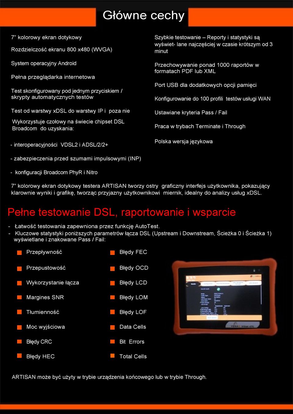 Reporty i statystyki są wyświet- lane najczęściej w czasie krótszym od 3 minut Przechowywanie ponad 1000 raportów w formatach PDF lub XML Port USB dla dodatkowych opcji pamięci Konfigurowanie do 100