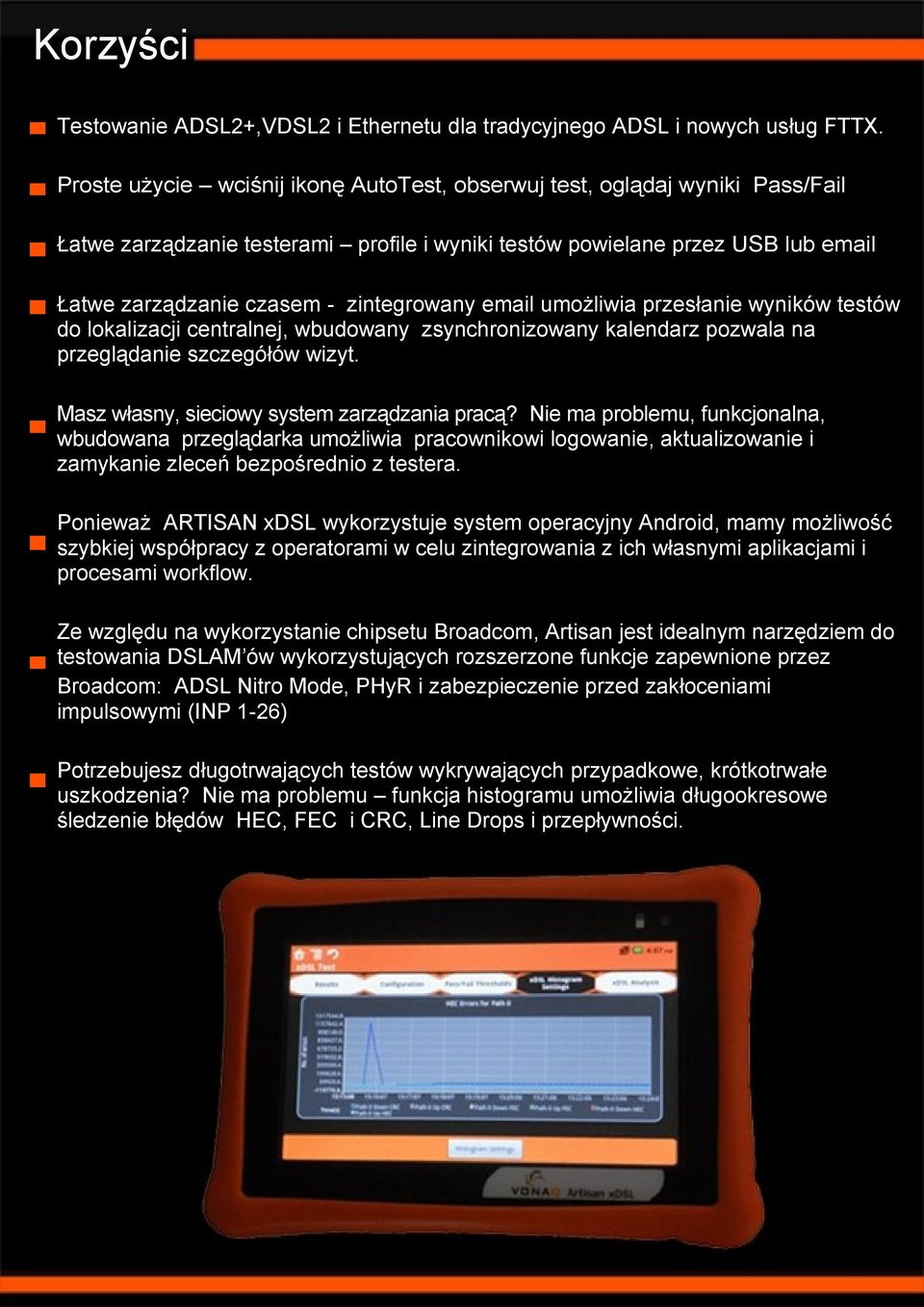 email umożliwia przesłanie wyników testów do lokalizacji centralnej, wbudowany zsynchronizowany kalendarz pozwala na przeglądanie szczegółów wizyt. Masz własny, sieciowy system zarządzania pracą?
