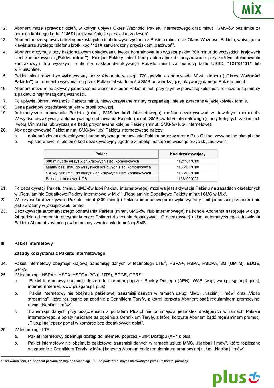 zadzwoń. 14. Abonent otrzymuje przy każdorazowym doładowaniu kwotą kontraktową lub wyższą pakiet 300 minut do wszystkich krajowych sieci komórkowych ( Pakiet minut ).