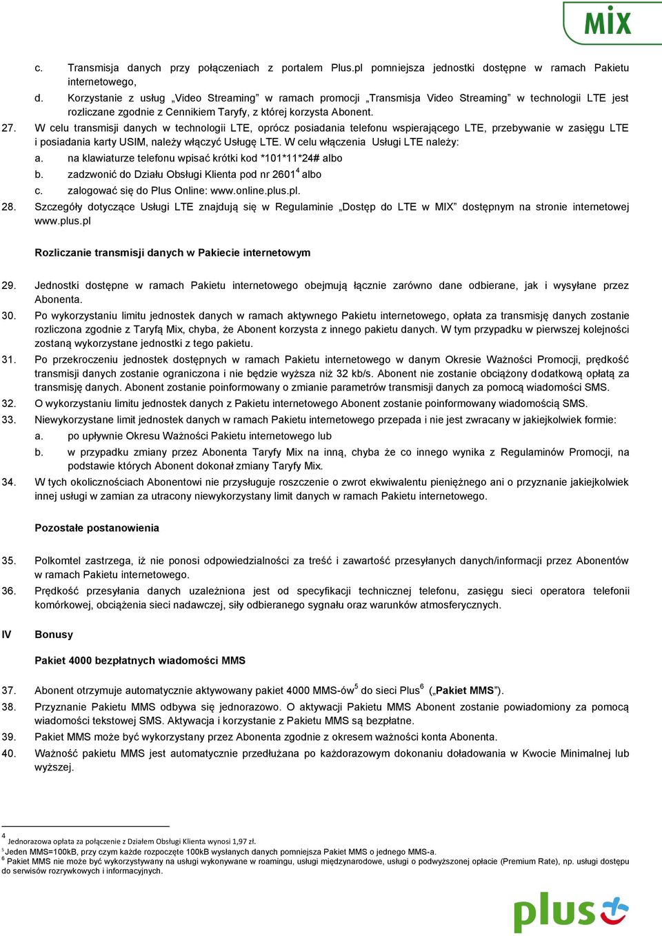 W celu transmisji danych w technologii LTE, oprócz posiadania telefonu wspierającego LTE, przebywanie w zasięgu LTE i posiadania karty USIM, należy włączyć Usługę LTE.