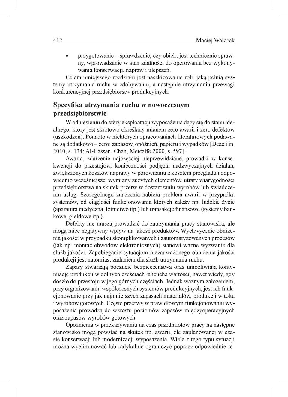 Specyfika utrzymania ruchu w nowoczesnym przedsiębiorstwie W odniesieniu do sfery eksploatacji wyposażenia dąży się do stanu idealnego, który jest skrótowo określany mianem zero awarii i zero