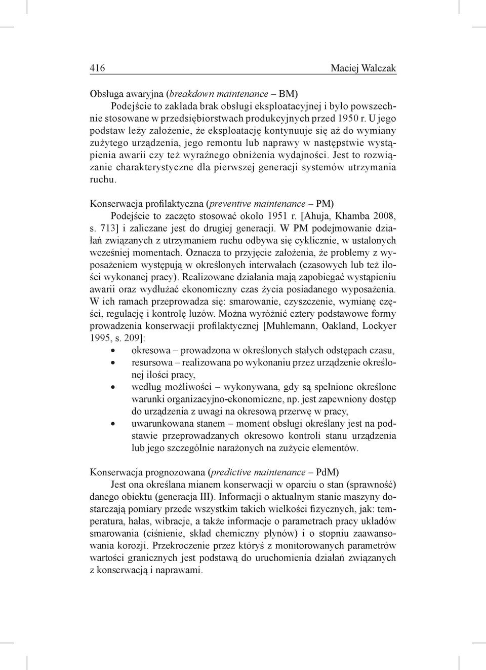 Jest to rozwiązanie charakterystyczne dla pierwszej generacji systemów utrzymania ruchu. Konserwacja profilaktyczna (preventive maintenance PM) Podejście to zaczęto stosować około 1951 r.