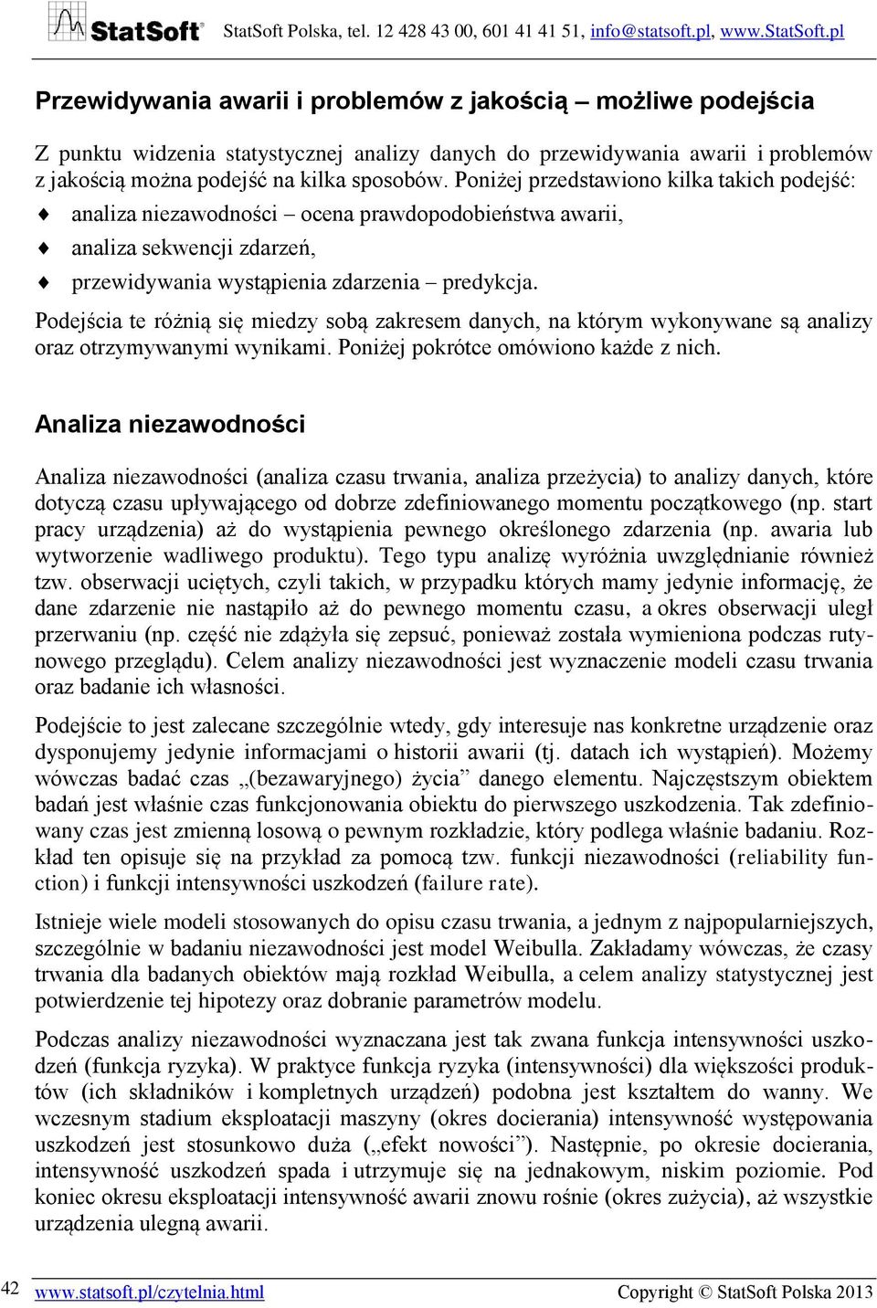 Podejścia te różnią się miedzy sobą zakresem danych, na którym wykonywane są analizy oraz otrzymywanymi wynikami. Poniżej pokrótce omówiono każde z nich.