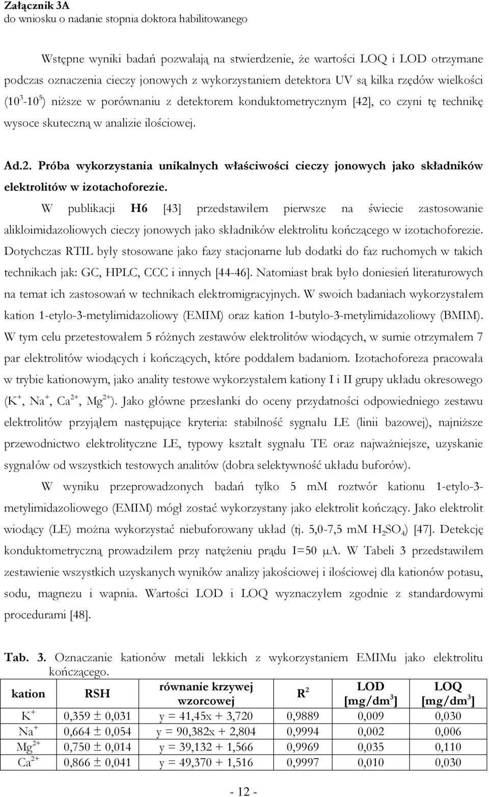 W publikacji H6 [43] przedstawiłem pierwsze na świecie zastosowanie alikloimidazoliowych cieczy jonowych jako składników elektrolitu kończącego w izotachoforezie.