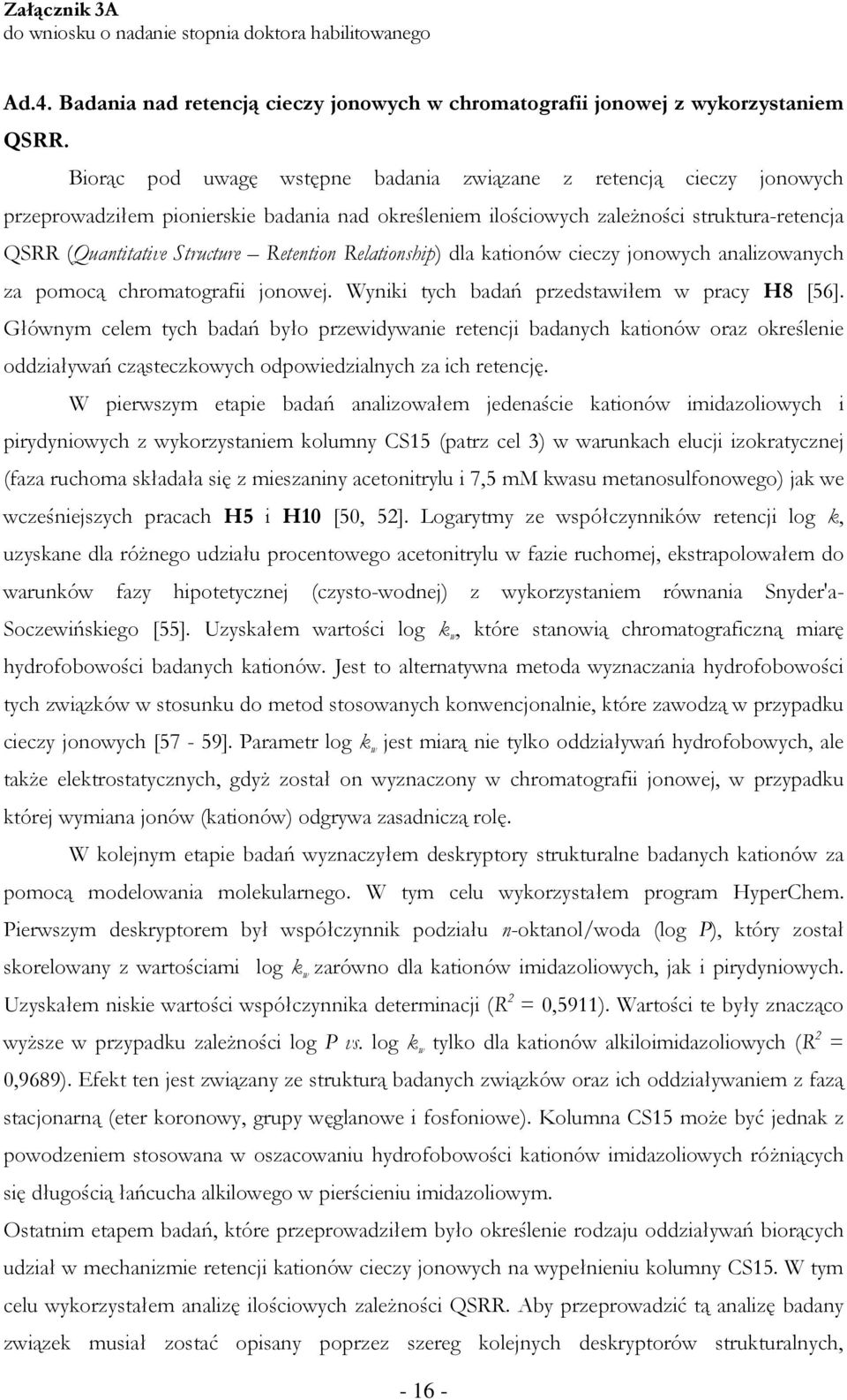 Retention Relationship) dla kationów cieczy jonowych analizowanych za pomocą chromatografii jonowej. Wyniki tych badań przedstawiłem w pracy H8 [56].