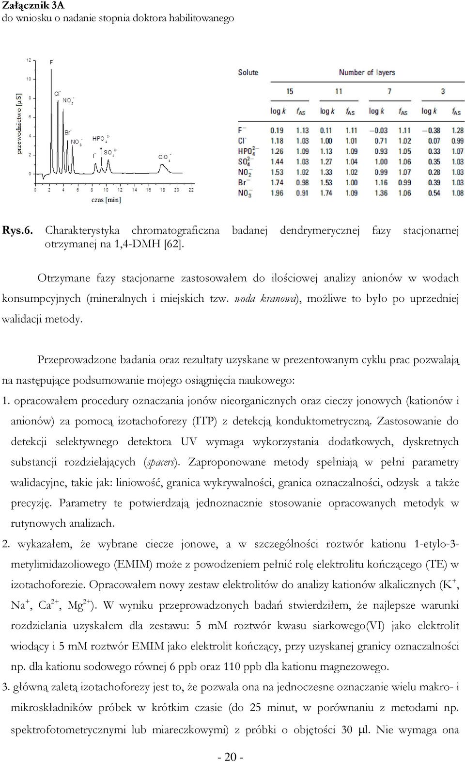 Przeprowadzone badania oraz rezultaty uzyskane w prezentowanym cyklu prac pozwalają na następujące podsumowanie mojego osiągnięcia naukowego: 1.