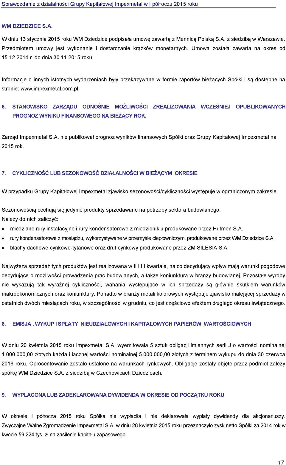 impexmetal.com.pl. 6. STANOWISKO ZARZĄDU ODNOŚNIE MOŻLIWOŚCI ZREALIZOWANIA WCZEŚNIEJ OPUBLIKOWANYCH PROGNOZ WYNIKU FINANSOWEGO NA BIEŻĄCY ROK. Zarząd Impexmetal S.A. nie publikował prognoz wyników finansowych Spółki oraz Grupy Kapitałowej Impexmetal na 2015 rok.
