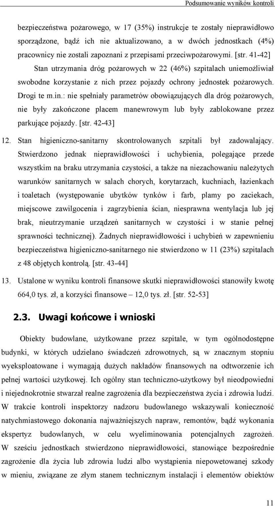 Drogi te m.in.: nie spełniały parametrów obowiązujących dla dróg pożarowych, nie były zakończone placem manewrowym lub były zablokowane przez parkujące pojazdy. [str. 42-43] 12.