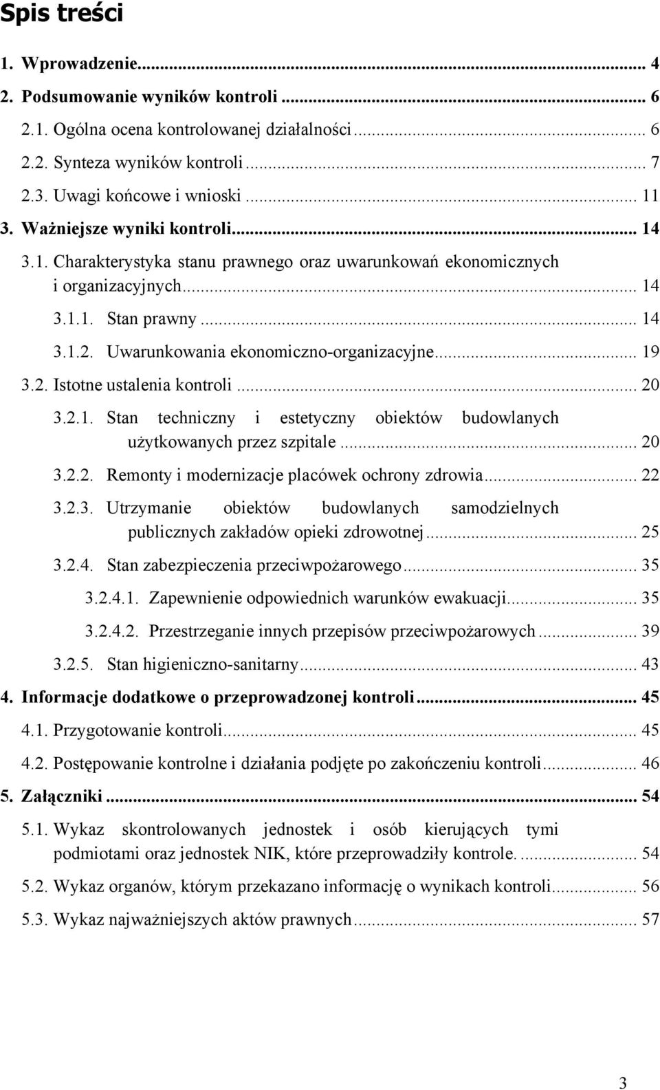 .. 19 3.2. Istotne ustalenia kontroli... 20 3.2.1. Stan techniczny i estetyczny obiektów budowlanych użytkowanych przez szpitale... 20 3.2.2. Remonty i modernizacje placówek ochrony zdrowia... 22 3.2.3. Utrzymanie obiektów budowlanych samodzielnych publicznych zakładów opieki zdrowotnej.