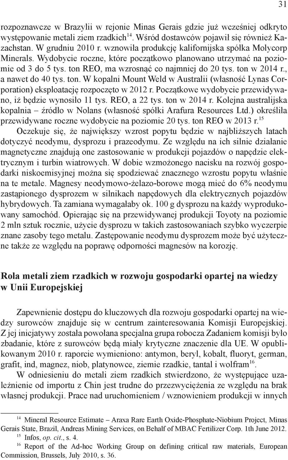, a nawet do 40 tys. ton. W kopalni Mount Weld w Australii (własność Lynas Corporation) eksploatację rozpoczęto w 2012 r. Początkowe wydobycie przewidywano, iż będzie wynosiło 11 tys. REO, a 22 tys.