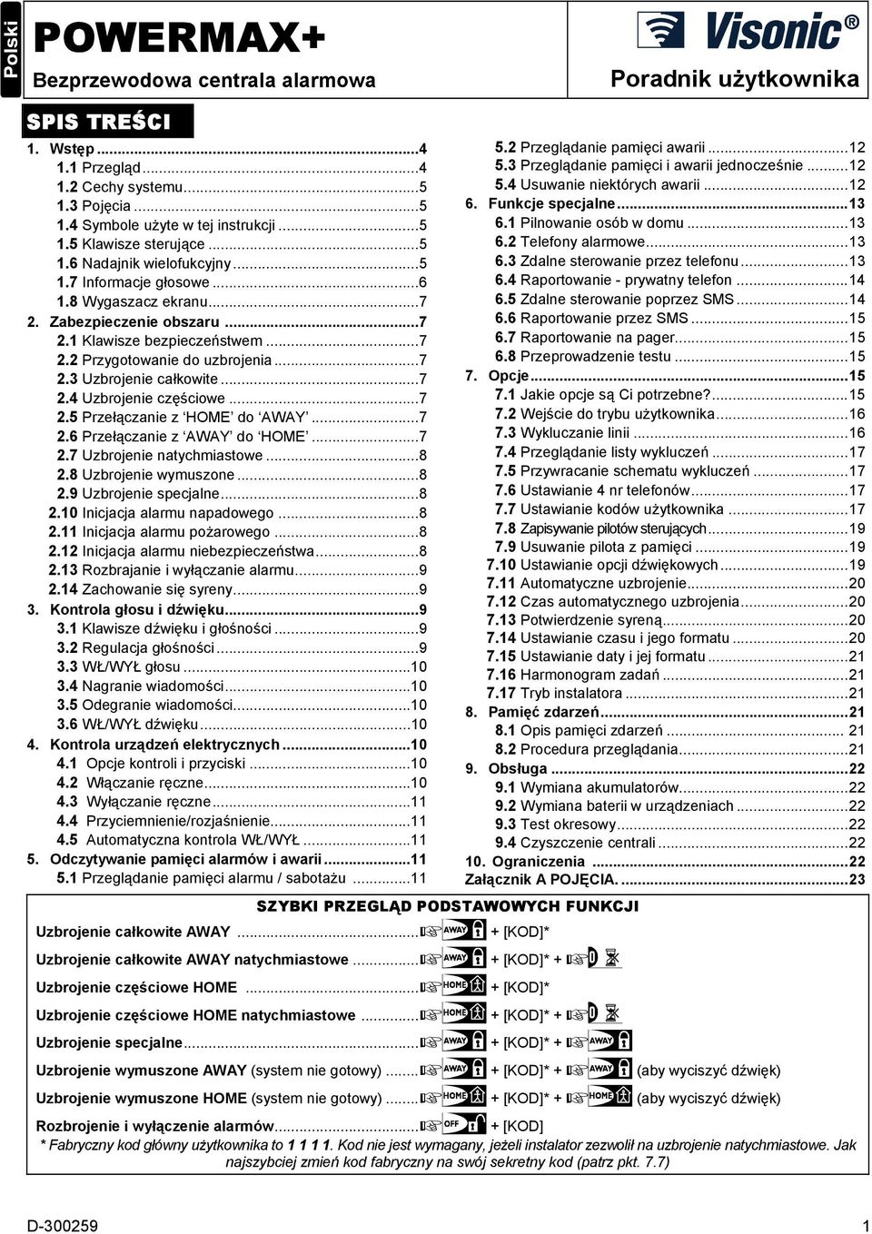 ..7 2.4 Uzbrojenie częściowe...7 2.5 Przełączanie z HOME do AWAY...7 2.6 Przełączanie z AWAY do HOME...7 2.7 Uzbrojenie natychmiastowe...8 2.8 Uzbrojenie wymuszone...8 2.9 Uzbrojenie specjalne...8 2.10 Inicjacja alarmu napadowego.