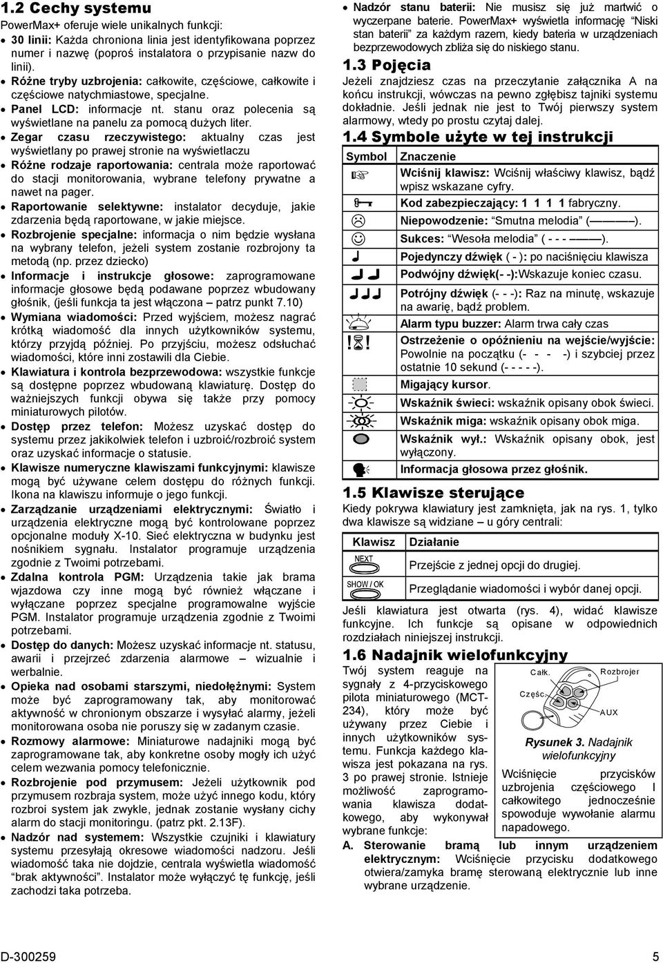 Zegar czasu rzeczywistego: aktualny czas jest wyświetlany po prawej stronie na wyświetlaczu Różne rodzaje raportowania: centrala może raportować do stacji monitorowania, wybrane telefony prywatne a