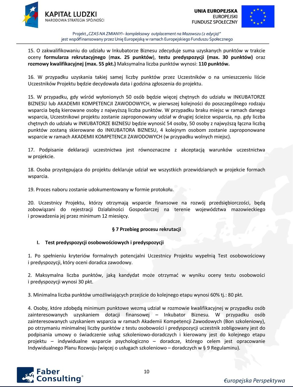 W przypadku uzyskania takiej samej liczby punktów przez Uczestników o na umieszczeniu liście Uczestników Projektu będzie decydowała data i godzina zgłoszenia do projektu. 15.