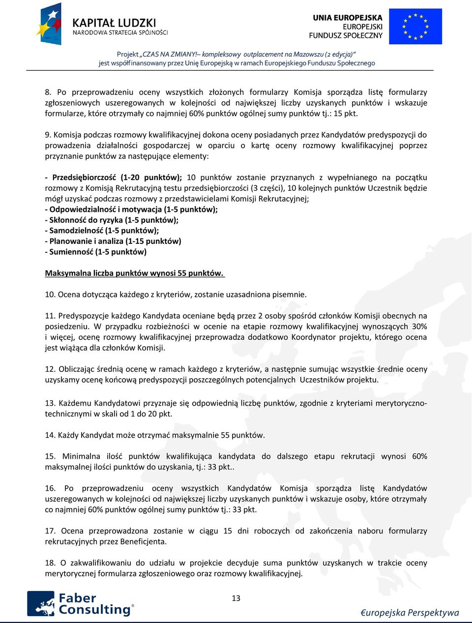 Komisja podczas rozmowy kwalifikacyjnej dokona oceny posiadanych przez Kandydatów predyspozycji do prowadzenia działalności gospodarczej w oparciu o kartę oceny rozmowy kwalifikacyjnej poprzez