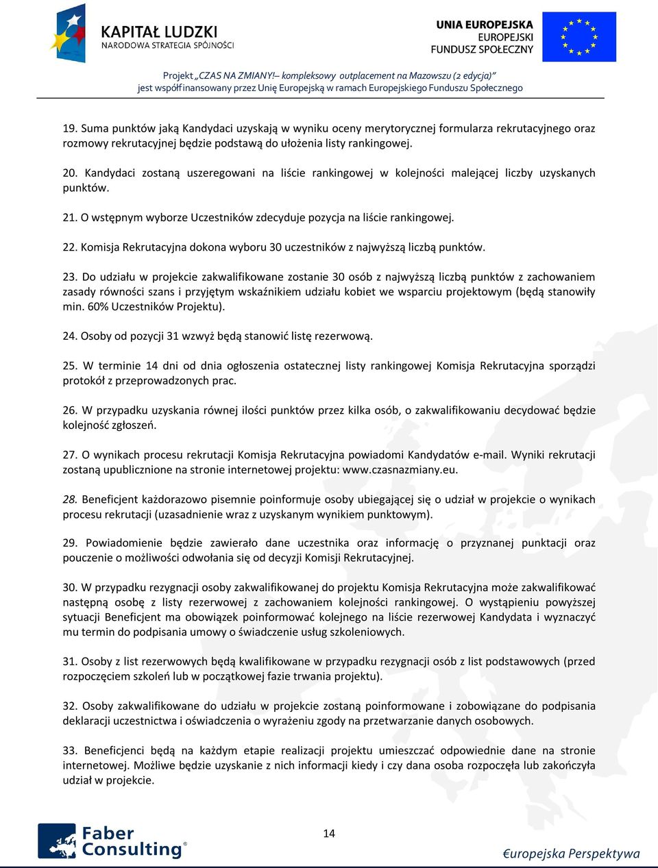 Komisja Rekrutacyjna dokona wyboru 30 uczestników z najwyższą liczbą punktów. 23.