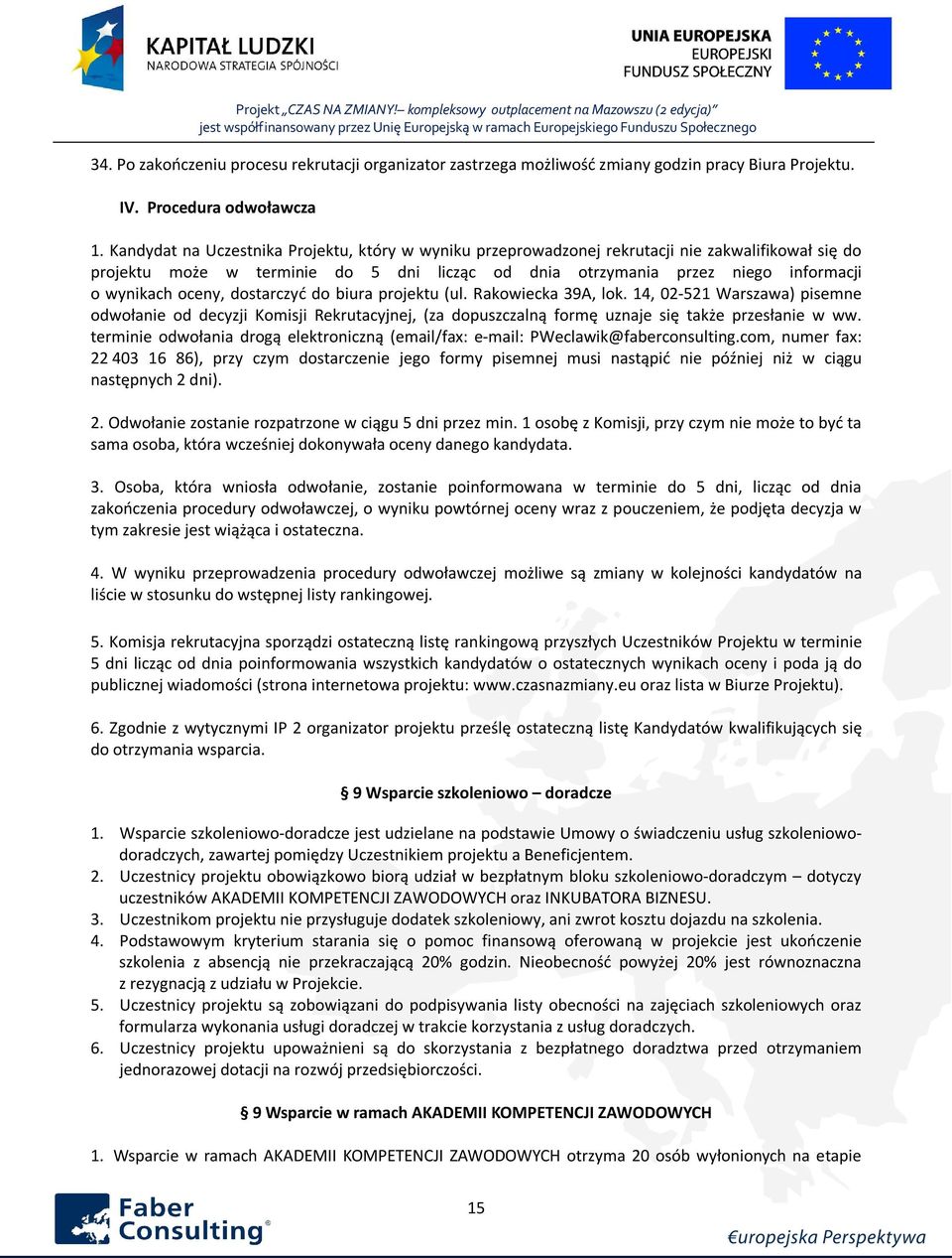 oceny, dostarczyć do biura projektu (ul. Rakowiecka 39A, lok. 14, 02-521 Warszawa) pisemne odwołanie od decyzji Komisji Rekrutacyjnej, (za dopuszczalną formę uznaje się także przesłanie w ww.