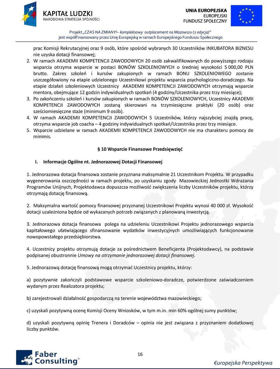 Zakres szkoleń i kursów zakupionych w ramach BONU SZKOLENIOWEGO zostanie uszczegółowiony na etapie udzielonego Uczestnikowi projektu wsparcia psychologiczno-doradczego.