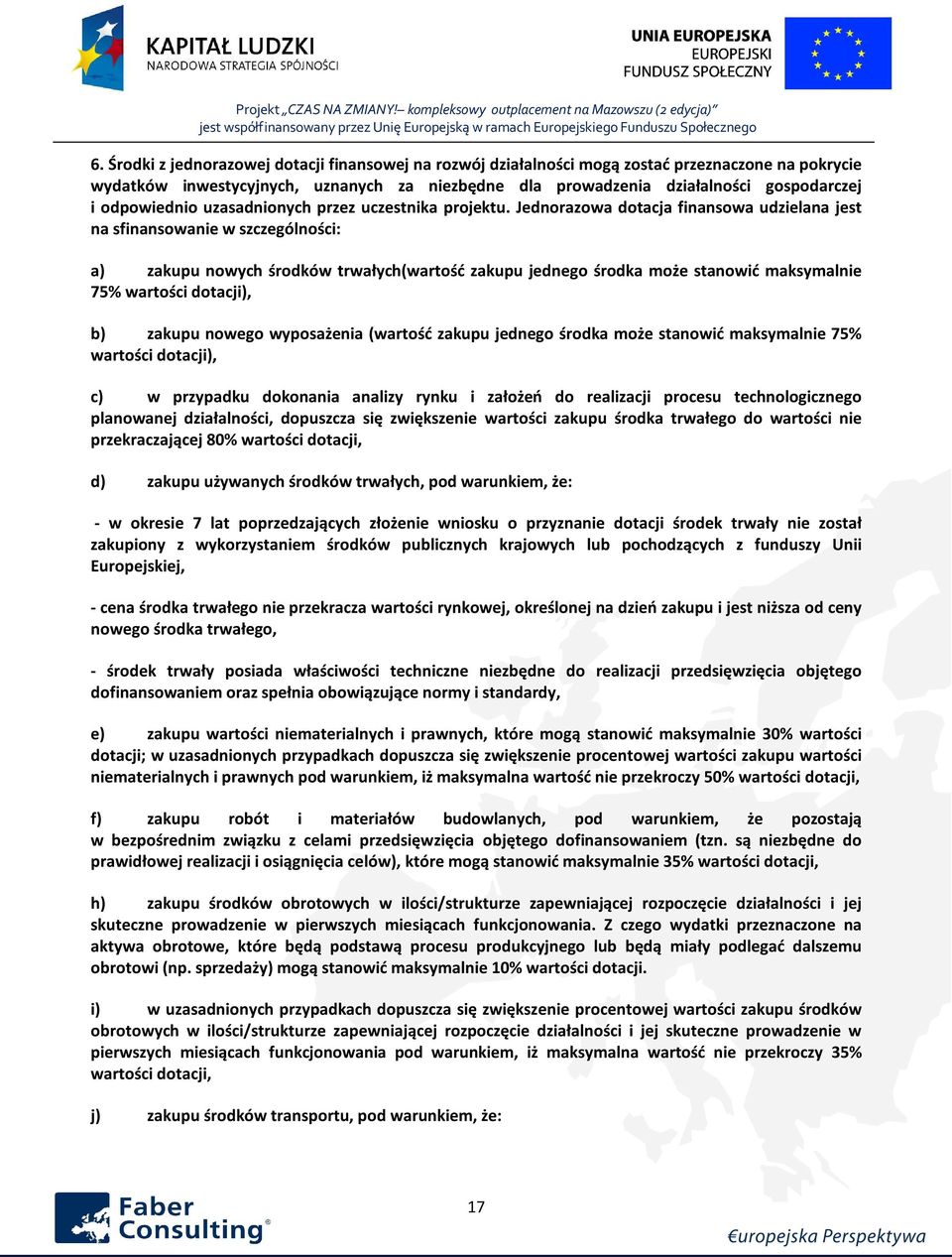 Jednorazowa dotacja finansowa udzielana jest na sfinansowanie w szczególności: a) zakupu nowych środków trwałych(wartość zakupu jednego środka może stanowić maksymalnie 75% wartości dotacji), b)