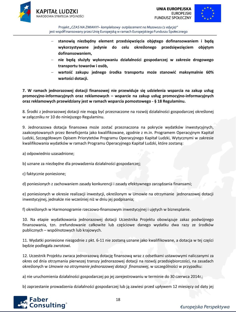 W ramach jednorazowej dotacji finansowej nie przewiduje się udzielenia wsparcia na zakup usług promocyjno-informacyjnych oraz reklamowych wsparcie na zakup usług promocyjno-informacyjnych oraz