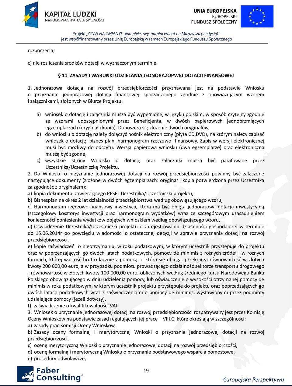 złożonych w Biurze Projektu: a) wniosek o dotację i załączniki muszą być wypełnione, w języku polskim, w sposób czytelny zgodnie ze wzorami udostępnionymi przez Beneficjenta, w dwóch papierowych