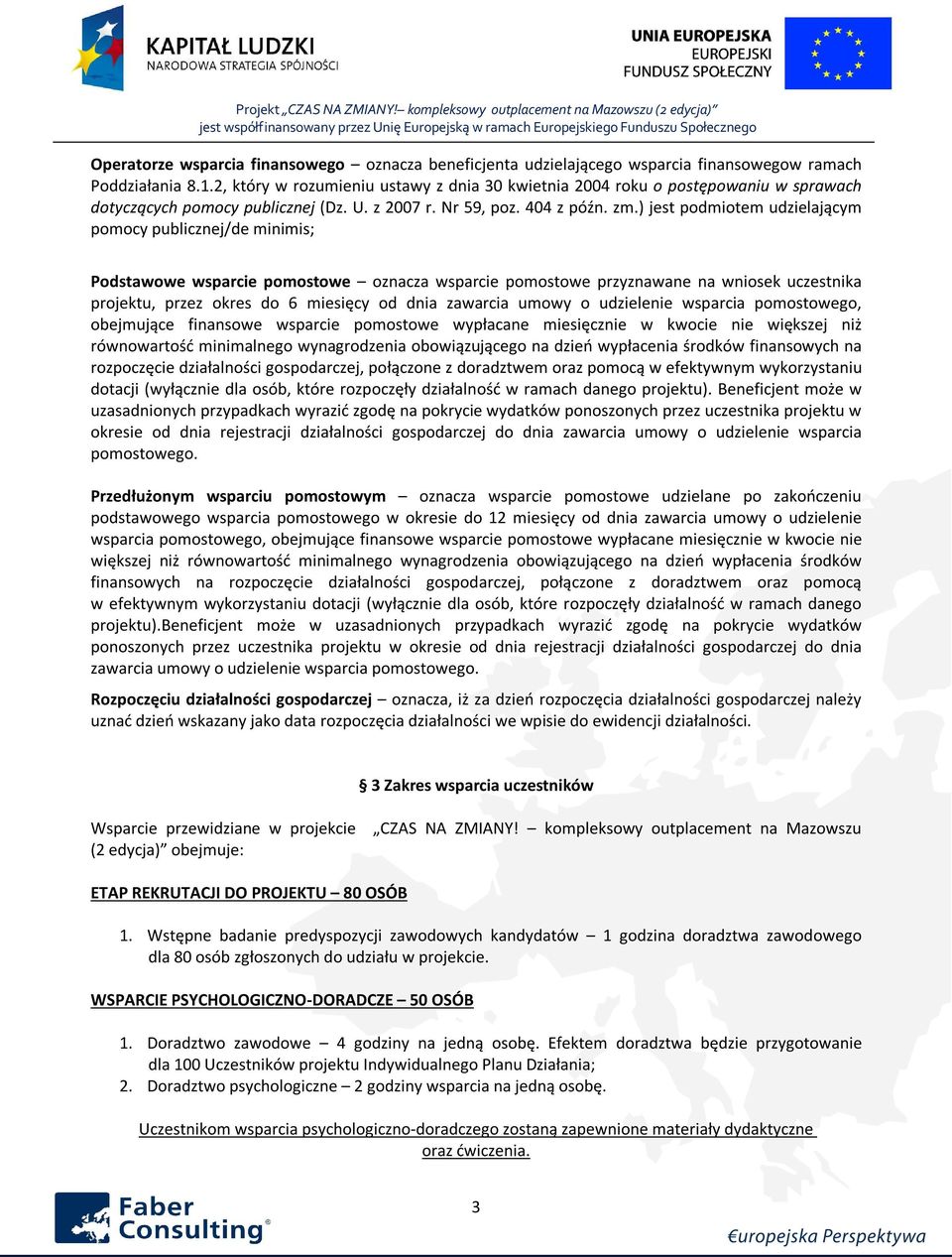 ) jest podmiotem udzielającym pomocy publicznej/de minimis; Podstawowe wsparcie pomostowe oznacza wsparcie pomostowe przyznawane na wniosek uczestnika projektu, przez okres do 6 miesięcy od dnia