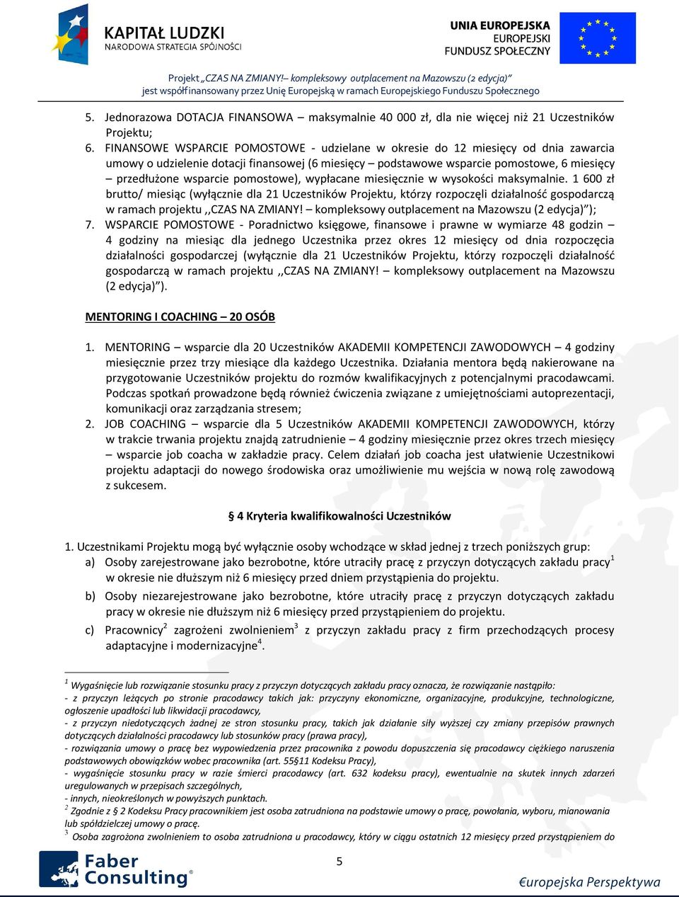 pomostowe), wypłacane miesięcznie w wysokości maksymalnie. 1 600 zł brutto/ miesiąc (wyłącznie dla 21 Uczestników Projektu, którzy rozpoczęli działalność gospodarczą w ramach projektu,,czas NA ZMIANY!