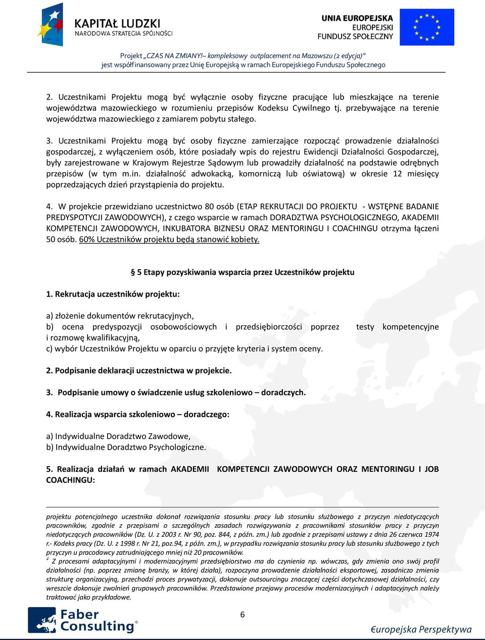 Uczestnikami Projektu mogą być osoby fizyczne zamierzające rozpocząć prowadzenie działalności gospodarczej, z wyłączeniem osób, które posiadały wpis do rejestru Ewidencji Działalności Gospodarczej,