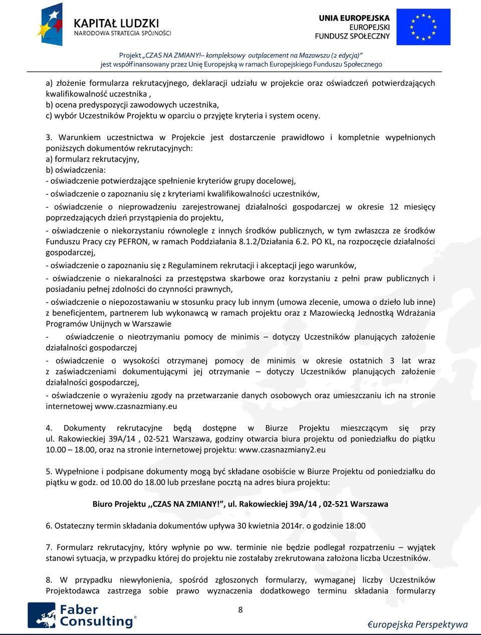 Warunkiem uczestnictwa w Projekcie jest dostarczenie prawidłowo i kompletnie wypełnionych poniższych dokumentów rekrutacyjnych: a) formularz rekrutacyjny, b) oświadczenia: - oświadczenie