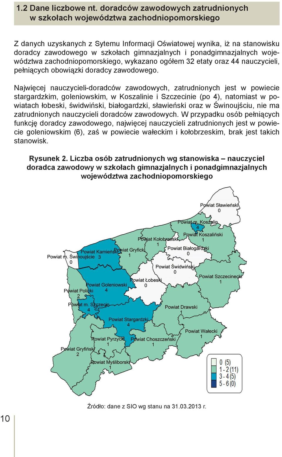 ponadgimnazjalnych województwa zachodniopomorskiego, wykazano ogółem 32 etaty oraz 44 nauczycieli, pełniących obowiązki doradcy zawodowego.